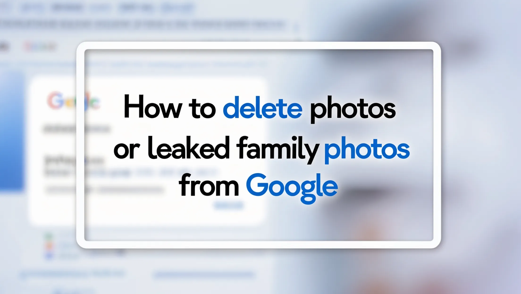 How to Delete Leaked Nude Photos or Family Photos from Google