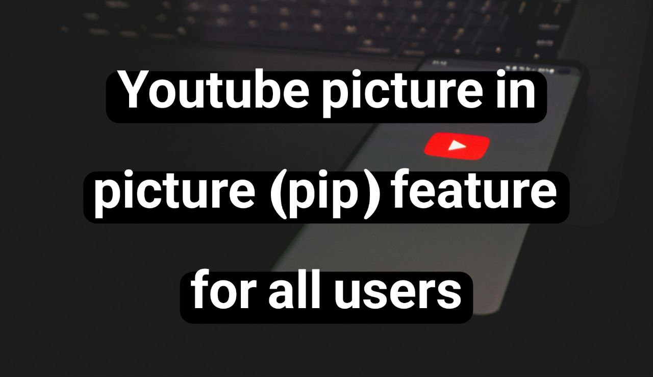 Free activation of YouTube picture-in-picture (PiP) feature for all users 2025 1 Floating window and Picture-in-Picture (PiP)